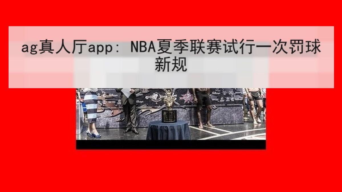 ag真人厅app: NBA夏季联赛试行一次罚球新规 ag真人厅app: NBA夏季联赛试行一次罚球新规