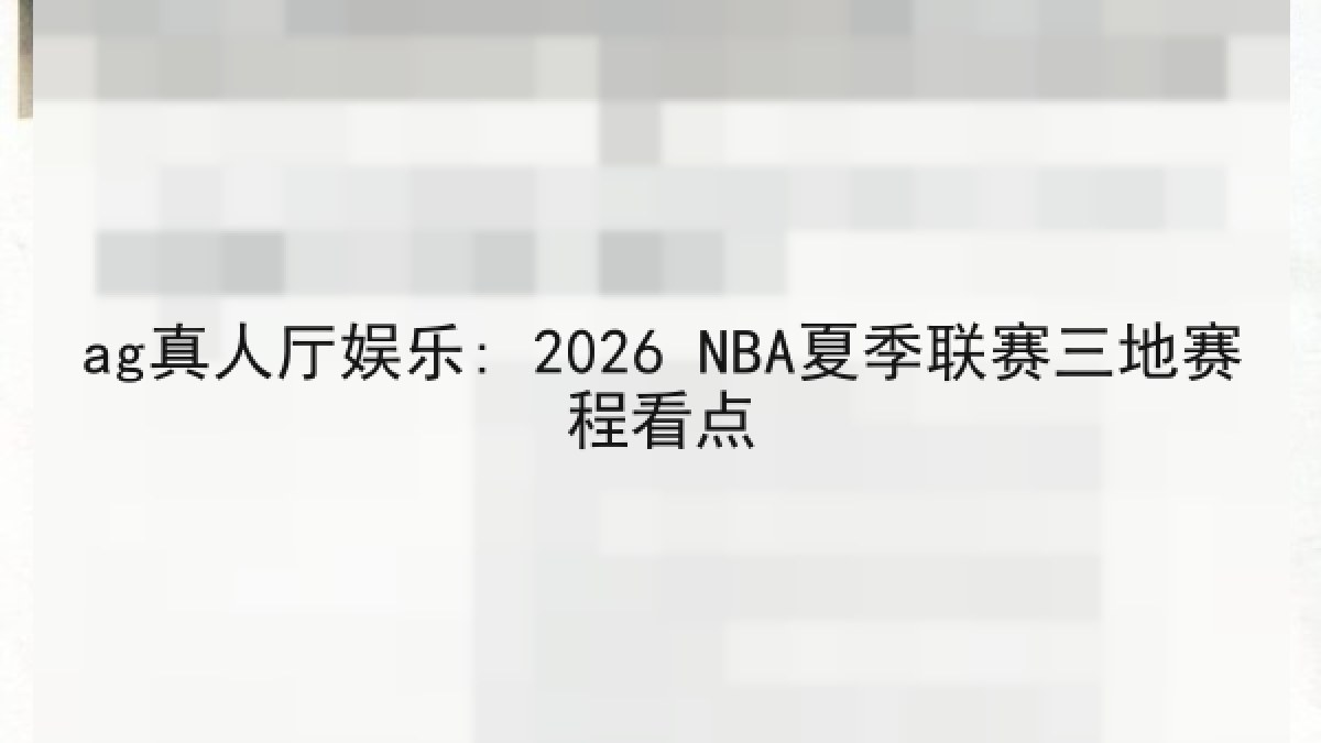 ag真人厅娱乐: 2026 NBA夏季联赛三地赛程看点