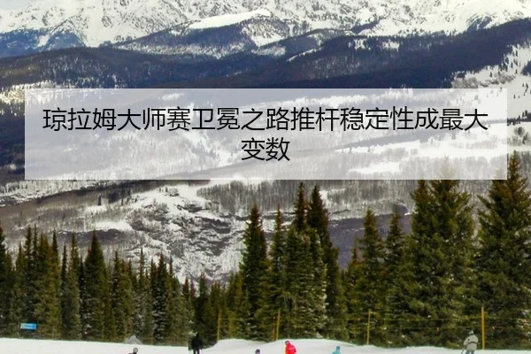 琼拉姆大师赛卫冕之路推杆稳定性成最大变数