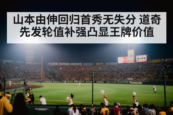 山本由伸回归首秀无失分 道奇先发轮值补强凸显王牌价值