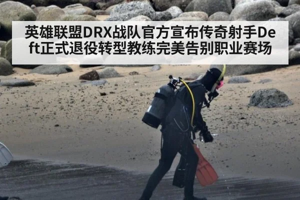 英雄联盟DRX战队官方宣布传奇射手Deft正式退役转型教练完美告别职业赛场